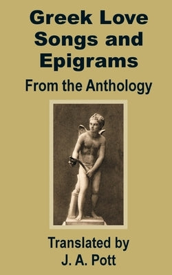 Greek Love Songs and Epigrams from the Anthology by Pott, J. A.