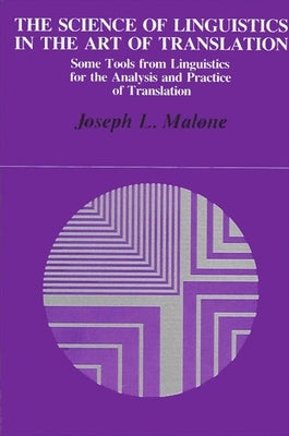 The Science of Linguistics in the Art of Translation: Some Tools from Linguistics for the Analysis and Practice of Translation by Malone, Joseph L.