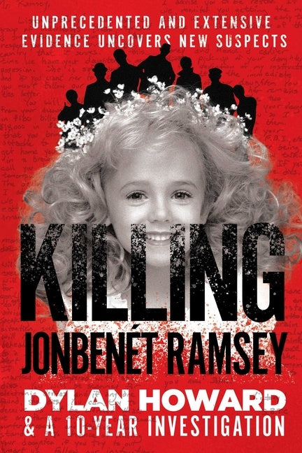 Killing Jonbenét Ramsey: Dylan Howard & a 10 Year Investigation by Howard, Dylan