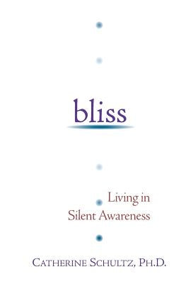 Bliss: Living in Silent Awareness by Schultz, Catherine J.