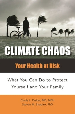 Climate Chaos: Your Health at Risk, What You Can Do to Protect Yourself and Your Family by Parker, Cindy