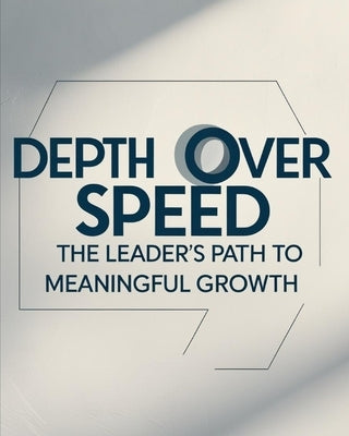 Depth Over Speed: The Leader's Path to Meaningful Growth by Chundawat, Mahendra Pratap Singh