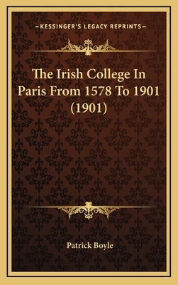 The Irish College In Paris From 1578 To 1901 (1901) by Boyle, Patrick