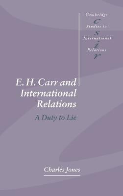 E. H. Carr and International Relations: A Duty to Lie by Jones, Charles