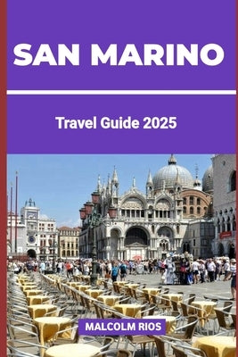 San Marino: Discover the World's Oldest Republic - A Journey Through Timeless Towers, Scenic Ridges, Medieval Charm, and Authentic Sammarinese Culture by Rios, Malcolm