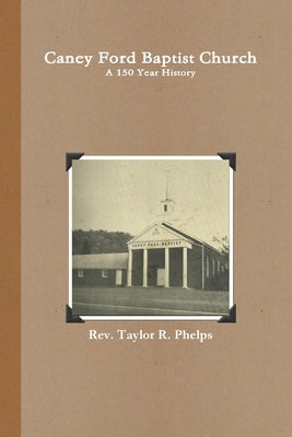 Caney Ford Baptist Church a 150 Year History by Phelps, Taylor R.