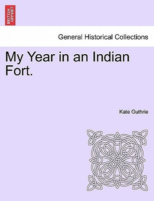 My Year in an Indian Fort. by Guthrie, Kate