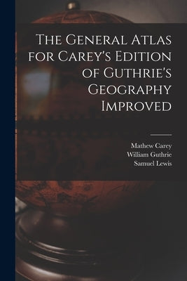 The General Atlas for Carey's Edition of Guthrie's Geography Improved by Carey, Mathew 1760-1839