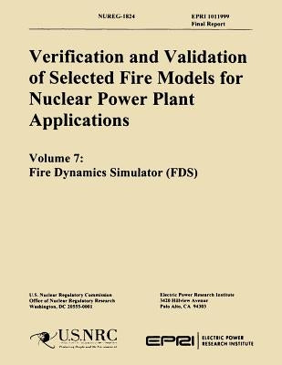 Verification & Validation of Selected Fire Models for Nuclear Power Plant Application: Volume 7: Fire Dynamics Simulator by Commission, U. S. Nuclear Regulatory