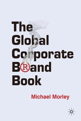 The Global Corporate Brand Book by Morley, M.