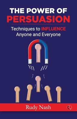 The Power of Persuasion: Techniques to Influence Anyone and Everyone by Murphy, Kamden
