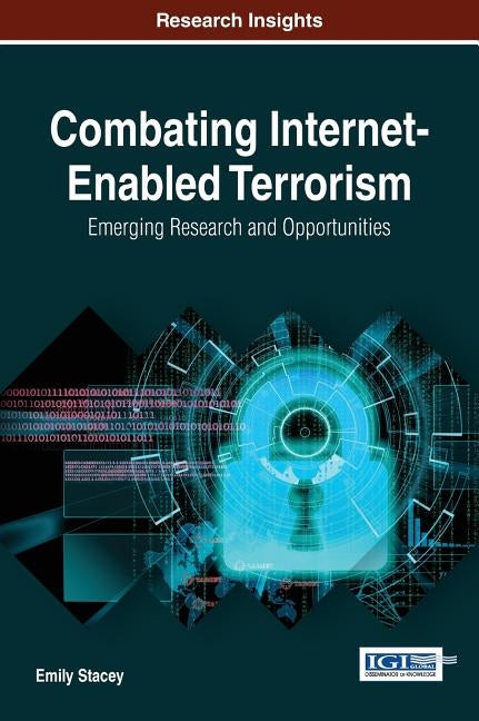 Combating Internet-Enabled Terrorism: Emerging Research and Opportunities by Stacey, Emily
