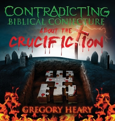 Contradicting Biblical Conjecture about the Crucifiction by Heary, Gregory