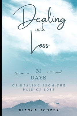 Dealing with Loss: 31 Days of Healing from the Pain of Loss by Hooper, Bianca