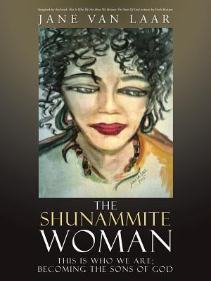 The Shunammite Woman: This is Who We Are; Becoming the Sons of God by Van Laar, Jane