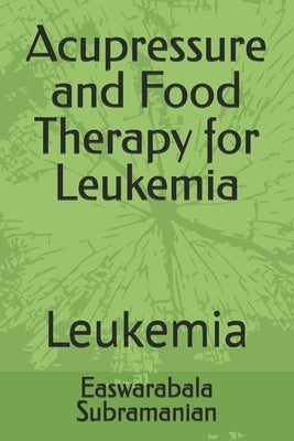 Acupressure and Food Therapy for Leukemia: Leukemia by Subramanian, Easwarabala