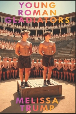 Young Roman Gladiators: Historical Gay Romance Erotica ebook by Trump, Melissa