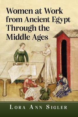 Women at Work from Ancient Egypt Through the Middle Ages by Sigler, Lora Ann