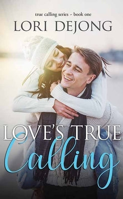 Love's True Calling by Dejong, Lori