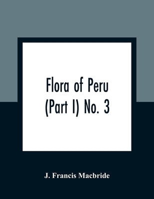 Flora of Peru (Part I) No. 3 by Francis MacBride, J.