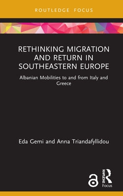 Rethinking Migration and Return in Southeastern Europe: Albanian Mobilities to and from Italy and Greece by Gemi, Eda