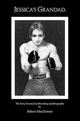 Jessica's Grandad: The Lusty, Brutal, Heartbreaking Autobiography by Macgowan, Robert