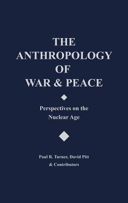 The Anthropology of War and Peace: Perspectives on the Nuclear Age by Pitt, David