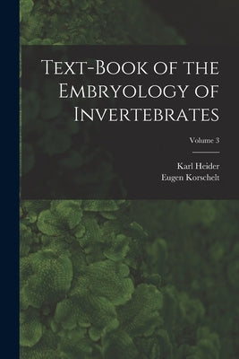 Text-Book of the Embryology of Invertebrates; Volume 3 by Korschelt, Eugene