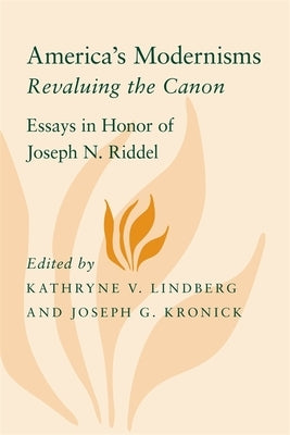 America's Modernisms: Revaluing the Canon, Essays in Honor of Joseph N. Riddel by Lindberg, Kathryne V.