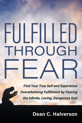 Fulfilled Through Fear by Halverson, Dean C.