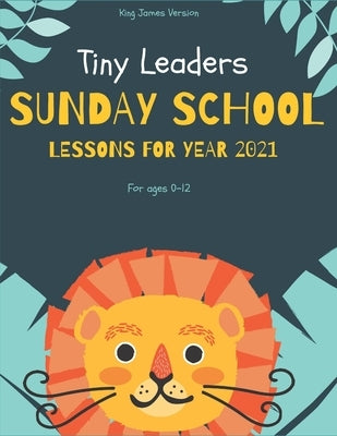 Tiny Leaders Sunday School Lessons For Year 2021: King James Version by Bonilla, Nathan J.