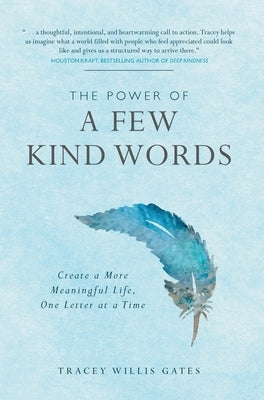 The Power of A Few Kind Words: Create a More Meaningful Life, One Letter at a Time by Willis Gates, Tracey