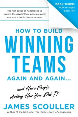 How To Build Winning Teams Again And Again by Scouller, James