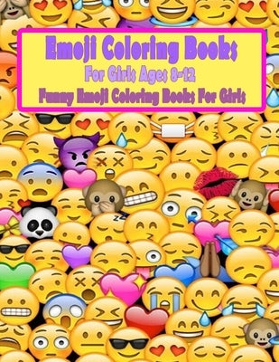Emoji Coloring Books For Girls Ages 8-12: Funny Emoji Coloring Books For Girls by Books, Coloring