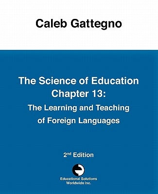 The Science of Education Chapter 13: The Learning and Teaching of Foreign Languages by Gattegno, Caleb