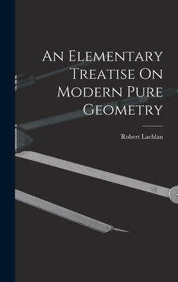 An Elementary Treatise On Modern Pure Geometry by Lachlan, Robert