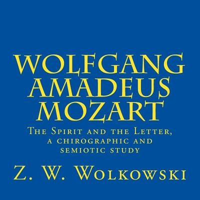 Wolfgang Amadeus Mozart: The Spirit and the Letter, a chirographic and semiotic study by Wolkowski, Z. W.