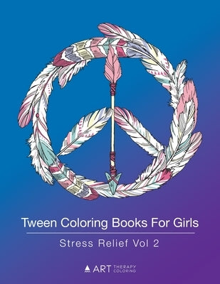 Tween Coloring Books For Girls: Stress Relief Vol 2: Colouring Book for Teenagers, Young Adults, Boys, Girls, Ages 9-12, 13-16, Arts & Craft Gift, Det by Art Therapy Coloring