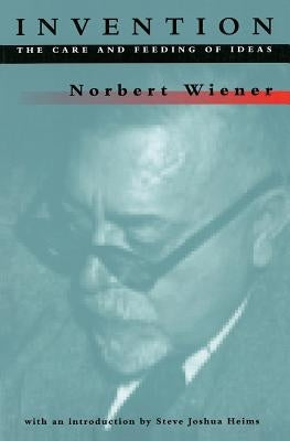 Invention: The Care and Feeding of Ideas by Wiener, Norbert