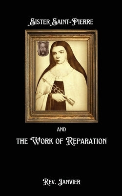 Sister Saint-Pierre & the Work of Reparation by Janvier