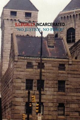 Illegally Incarcerated by Story, Pearlina S.
