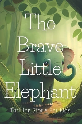 The Brave Little Elephant: Thrilling Stories For Kids by Pernel, Lilly