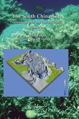 The South China Sea: Paleoceanography and Sedimentology by Wang, Pinxian