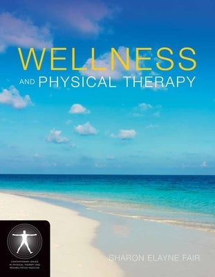 Wellness and Physical Therapy: . by Fair, Sharon Elayne