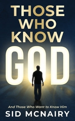 Those Who Know God: And Those Who Want to Know Him by McNairy, Sid