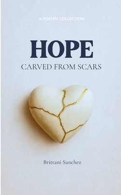 Hope Carved From Scars Letters from the Girl Who Survived by Sanchez, Brittani