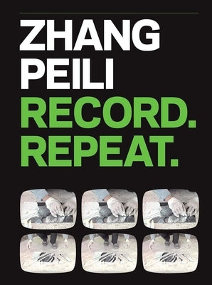 Zhang Peili: Record. Repeat. by Cacchione, Orianna