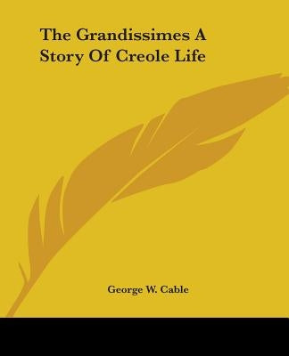 The Grandissimes A Story Of Creole Life by Cable, George W.
