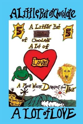 A Little Bit of Chocolate A Lot of Love: A Place Where Dreams Come True by The Candy Maan