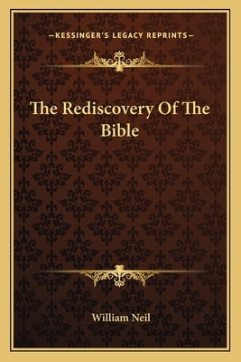 The Rediscovery Of The Bible by Neil, William